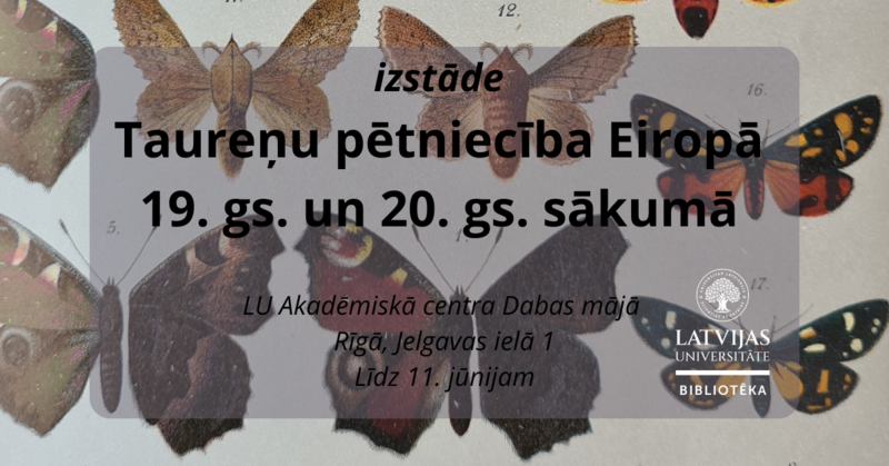 LU bibliotēkā Dabas mājā apskatāma izstāde “Taureņu pētniecība Eiropā 19. gs. un 20. gs. sākumā”